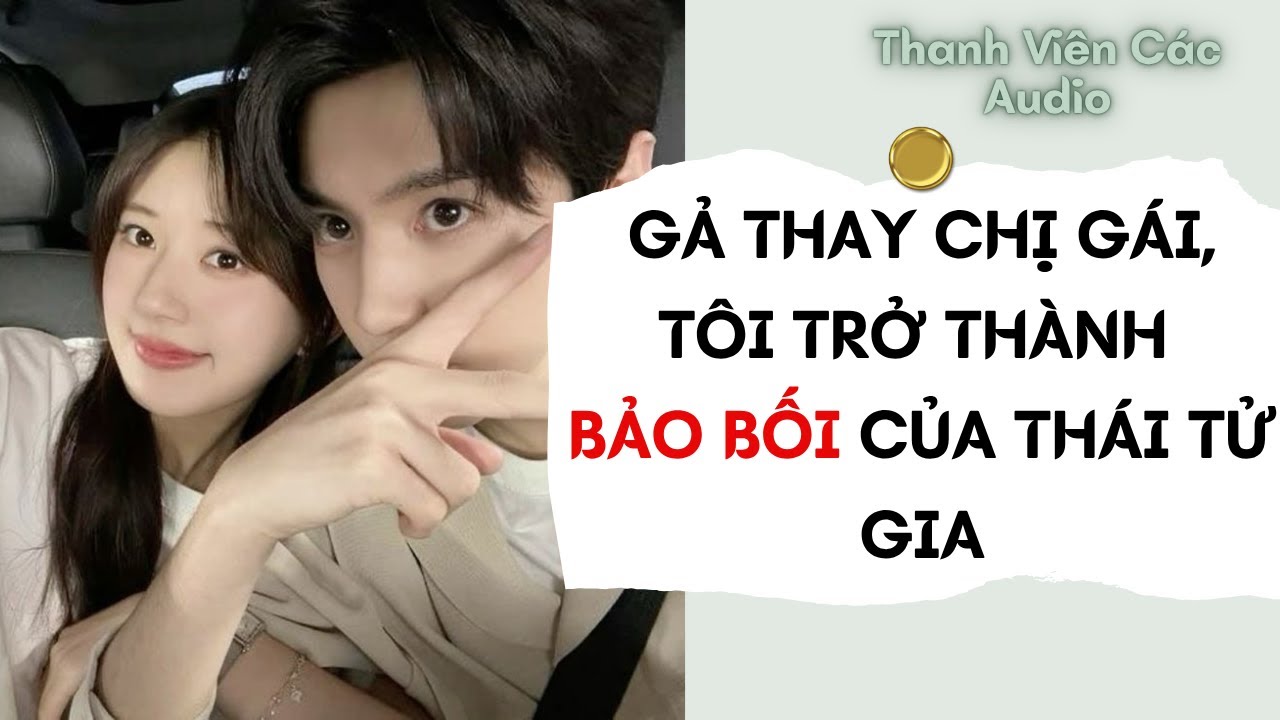 Full Audio | Gả Thay Chị Gái, Tôi Trở Thành Bảo Bối Của Thái Tử Gia | Thanh Viên Các