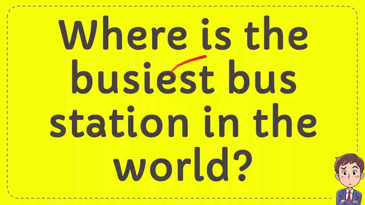 Where is the busiest bus station in the world?