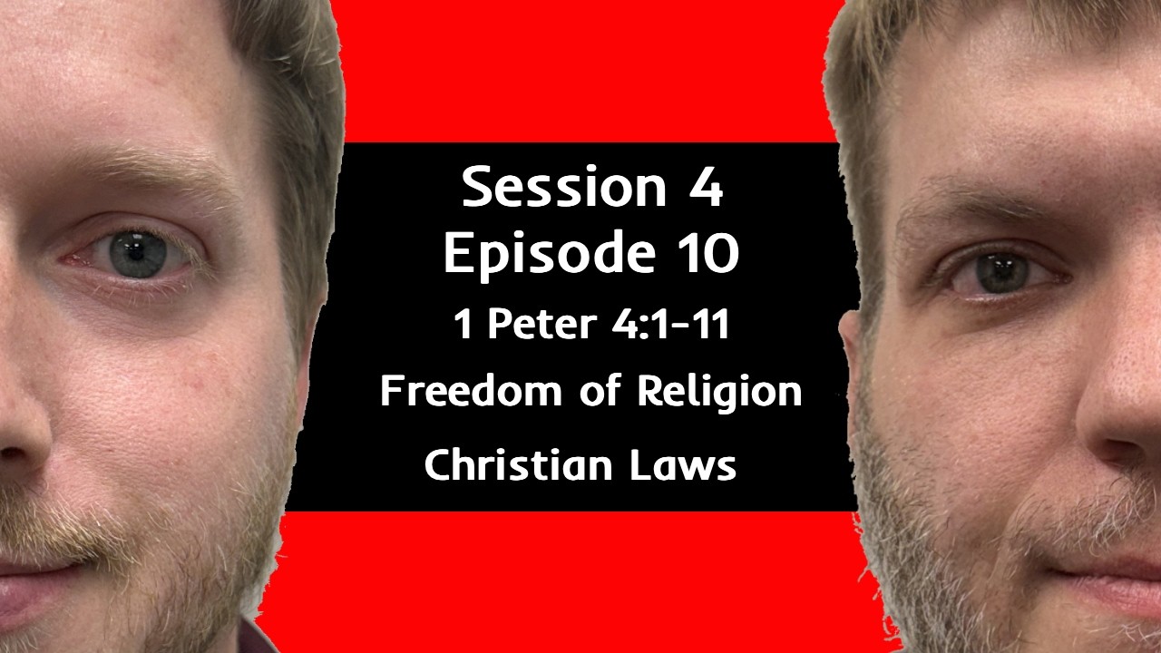 Session 4 Episode 10: 1 Peter 4:1-11, Freedom of Religion, and Christian Laws.