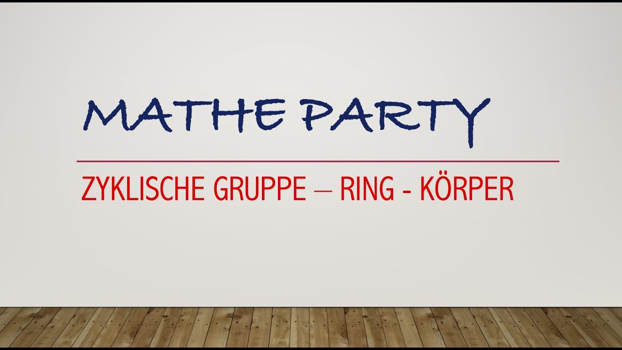 Zyklische Gruppe - Ring - Körper  / Mathe 2 für Informatiker