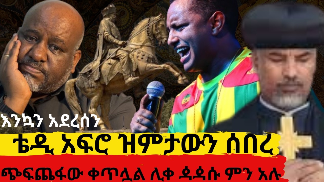 ቴዲ አፍሮ ዝምታውን ሰበረ     ጭፍጨፋው ቀጥሏል ሊቀ ዻዻሱ ምን አሉ