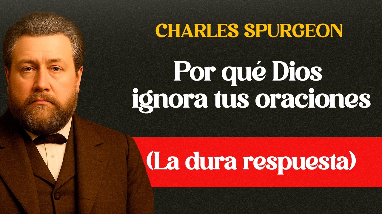 Por qué Dios ignora tus oraciones (La dura respuesta) - Charles Spurgeon