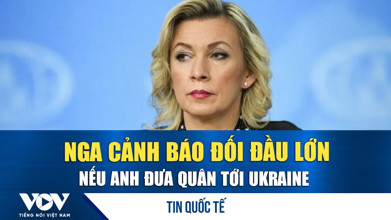 Nga cảnh báo nguy cơ đối đầu đa quốc gia nếu Anh đưa quân tới Ukraine | VOV