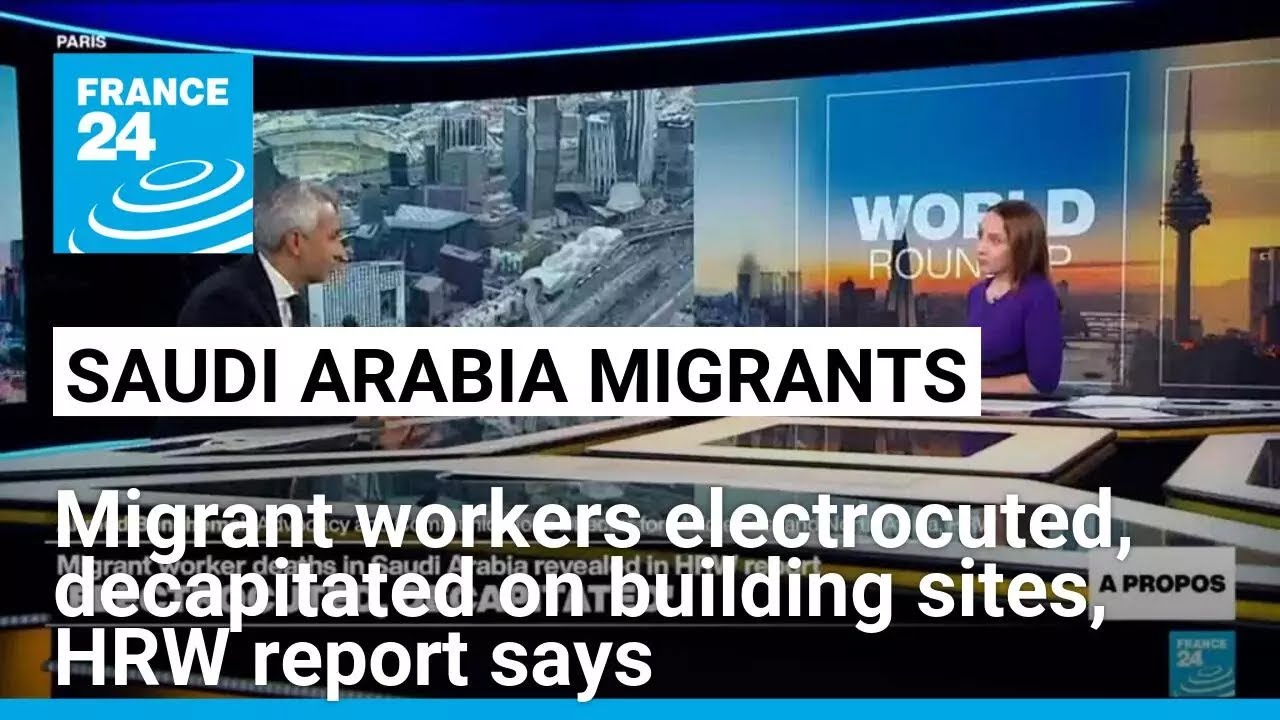 HRW report: Migrant workers in Saudi Arabia electrocuted, decapitated and falling to death