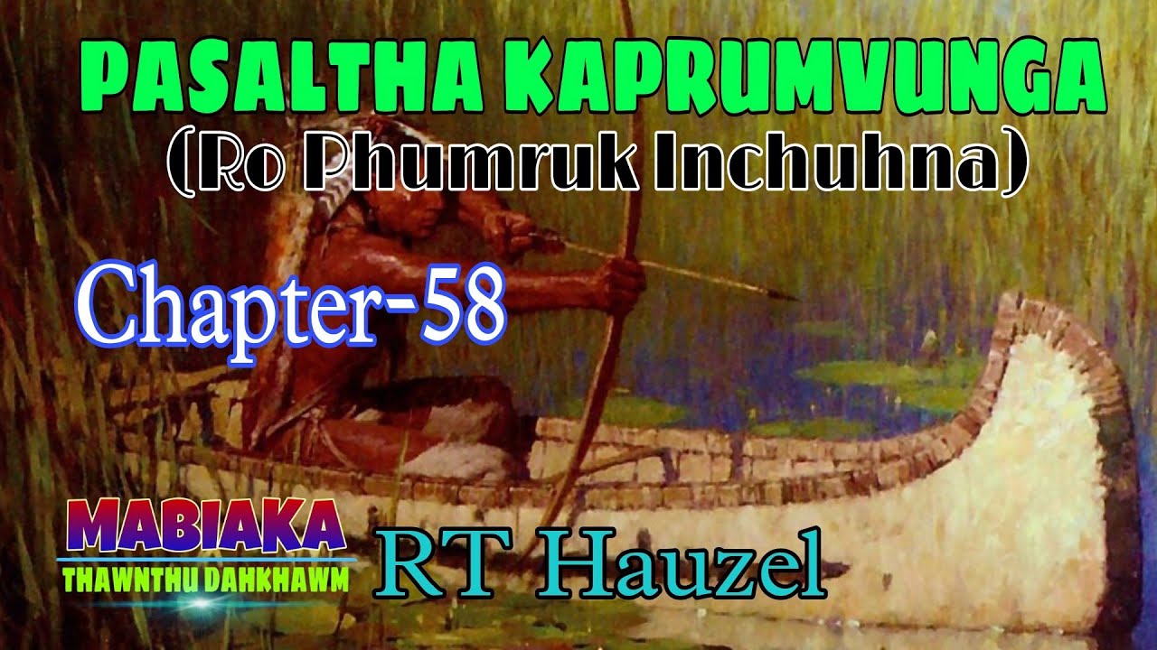 PASALTHA KAPRUMVUNGA(RO PHUMRUK INCHUHNA)#Chapter-58# RT Hauzel