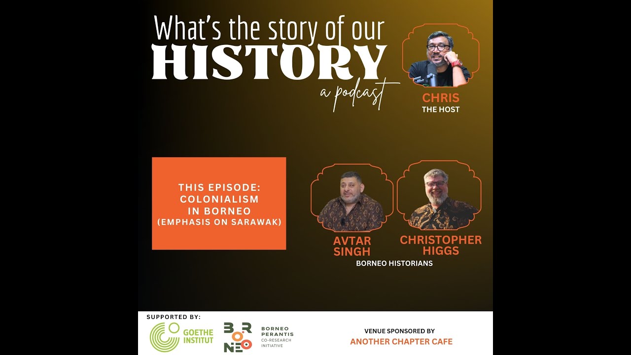 What's The Story of Our History - Colonialism in Borneo (emphasis on Sarawak) with Christopher Higgs