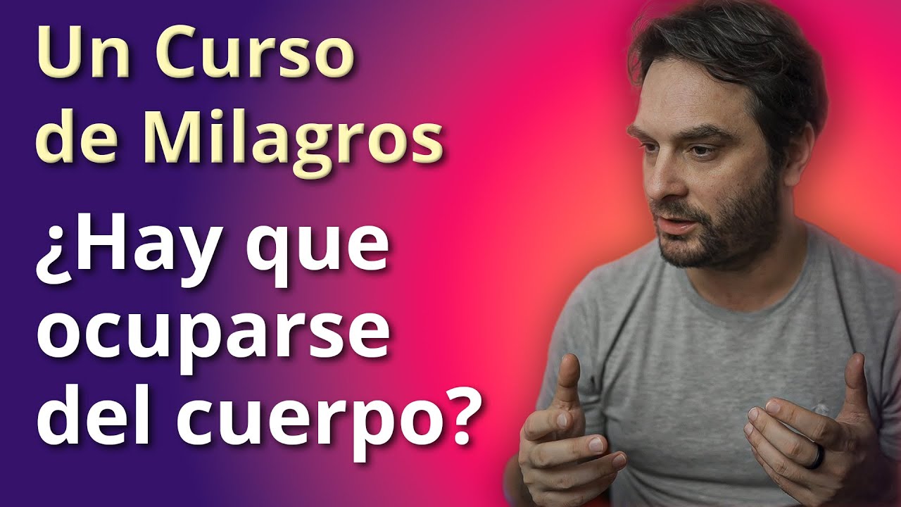 Si el cuerpo no existe ¿Debería cuidarlo? - Un Curso de Milagros
