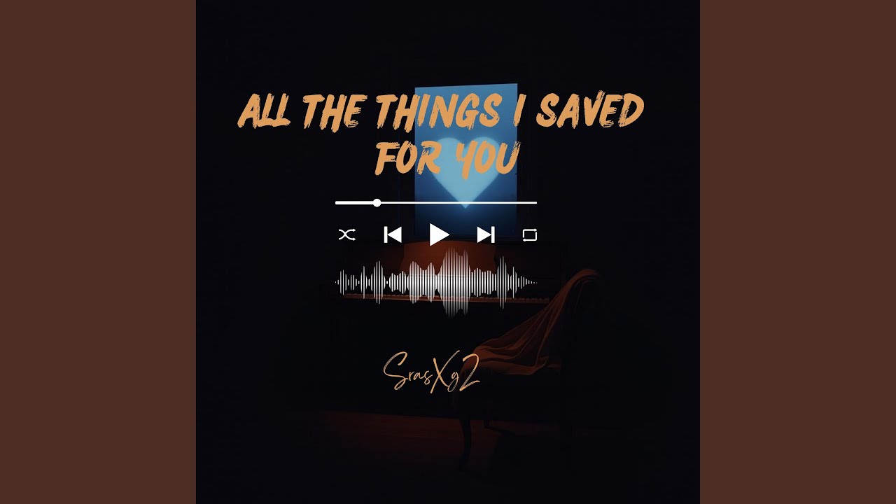 All the Things I Saved for You