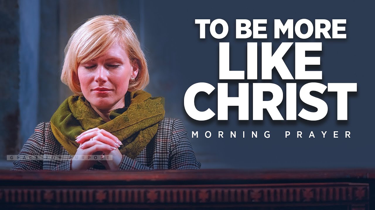 MORE LIKE JESUS | A Blessed Morning Prayer To Start Your Day