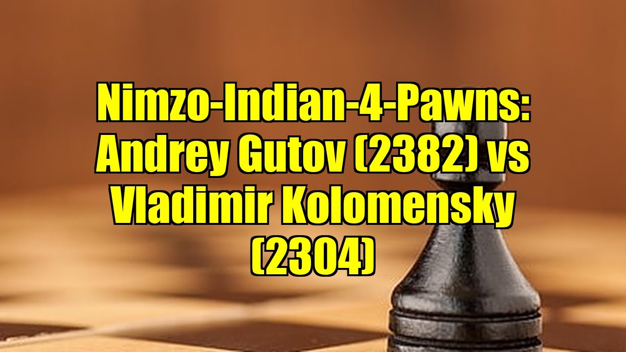 Nimzo-Indian-4-Pawns: Andrey Gutov (2382) vs Vladimir Kolomensky (2304)