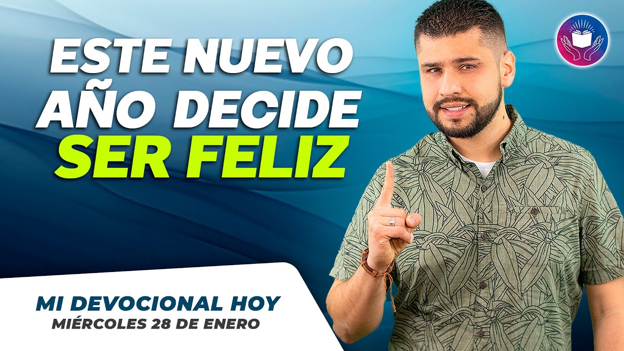 MI DEVOCIONAL HOY - MIÉRCOLES 28 DE ENERO –  Este nuevo año decide ser Feliz