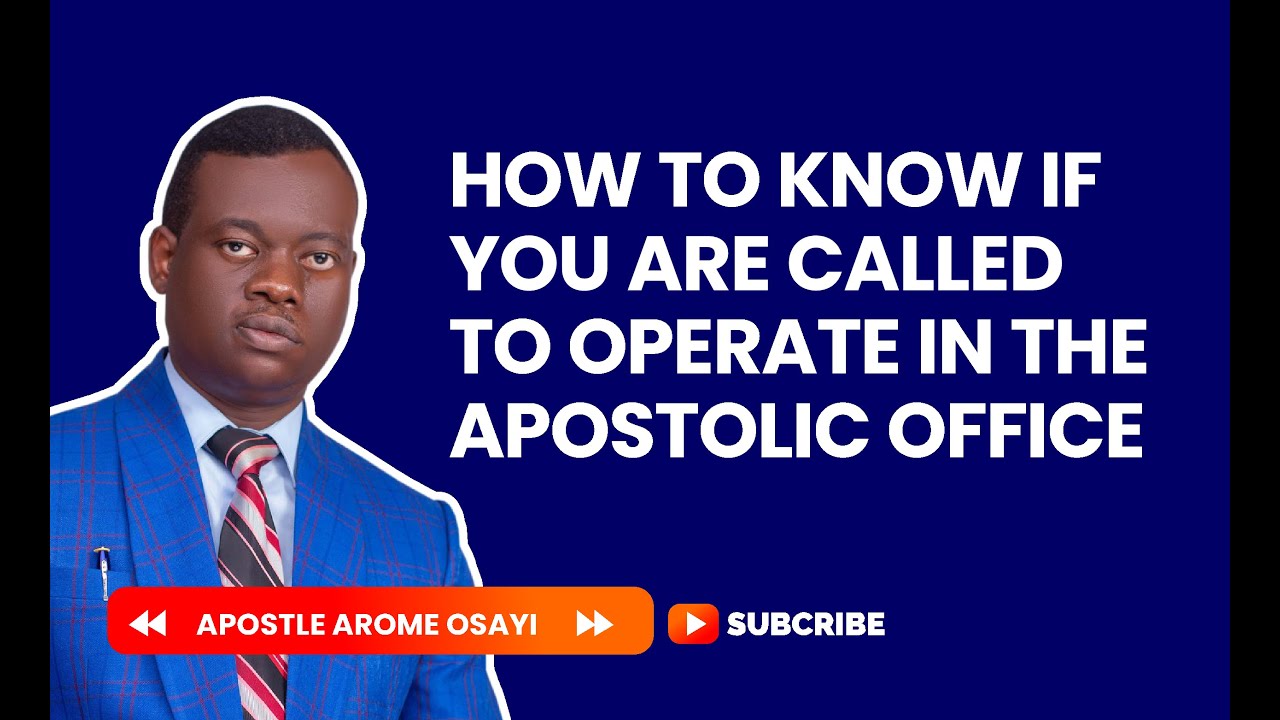 HOW TO KNOW IF YOU ARE CALLED TO OPERATE IN THE APOSTOLIC OFFICE   APOSTLE OSAYI AROME