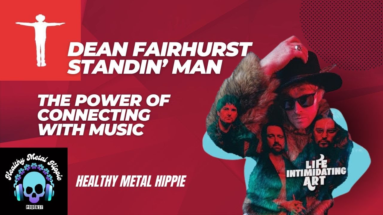 Dean Fairhurst - Standin Man - Life Intimidating Art - Connecting with Music - Healthy Metal Hippie