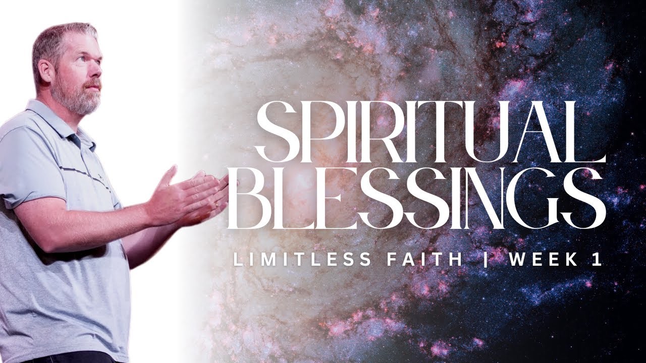 Spiritual Blessings - Limitless Faith  - Week 1 Message - Pastor Matt Thornton - August 20, 2023