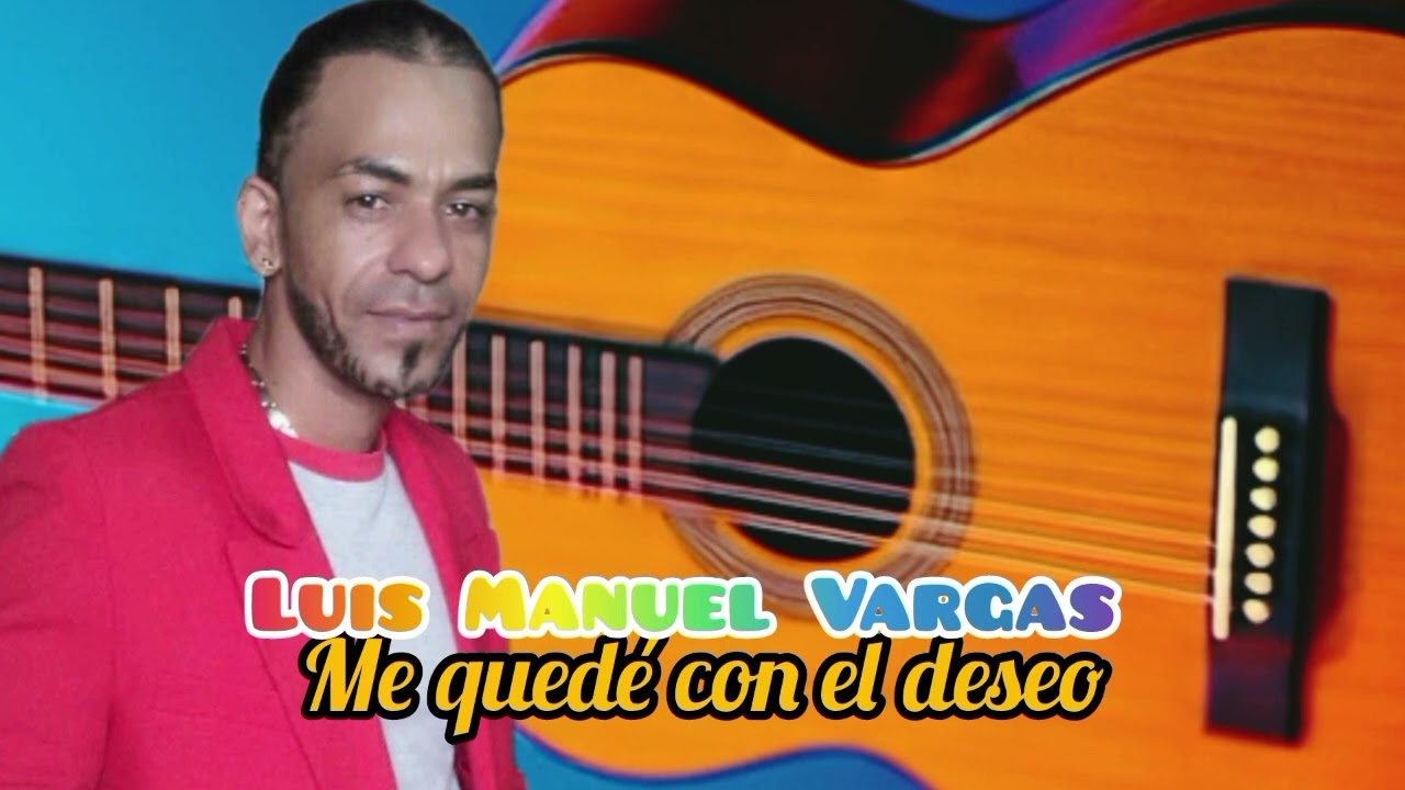 Me quedé con el deseó Luis Manuel Vargas