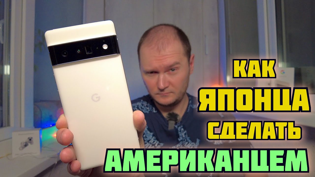 Как Pixel 6 Pro Японца перешить на Американца | Чем выбесила Японская версия?