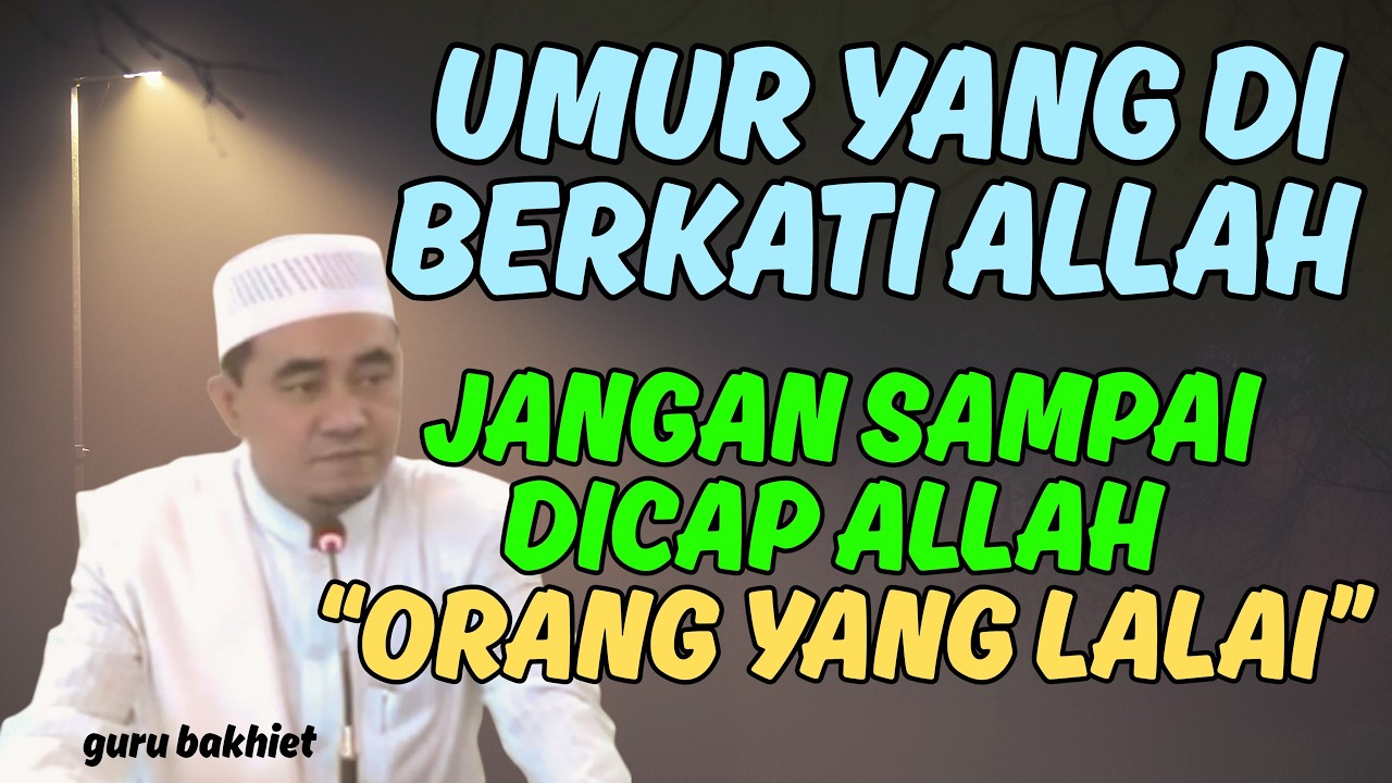 umur yang diberkati Allah SWT , jangan sampai dicap Allah orang yang lalai. guru bakhiet