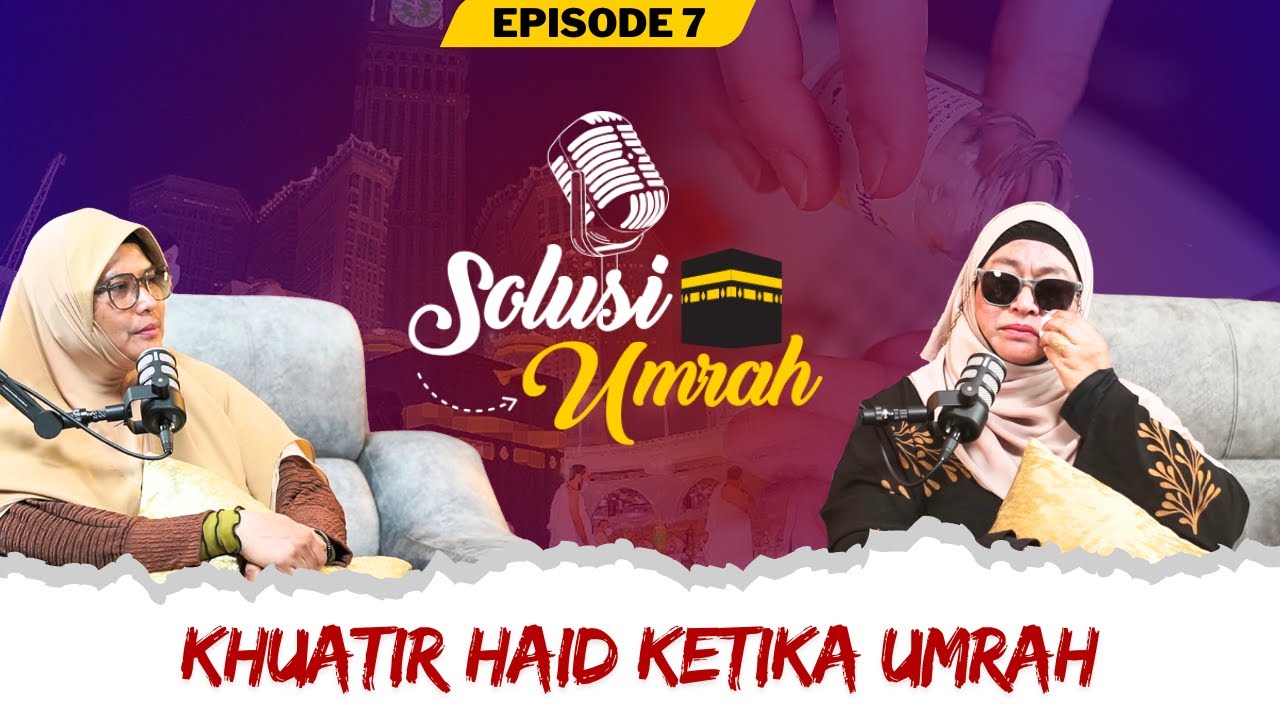 SOLUSI UMRAH EPS 7 : KHUATIR HAID KETIKA UMRAH