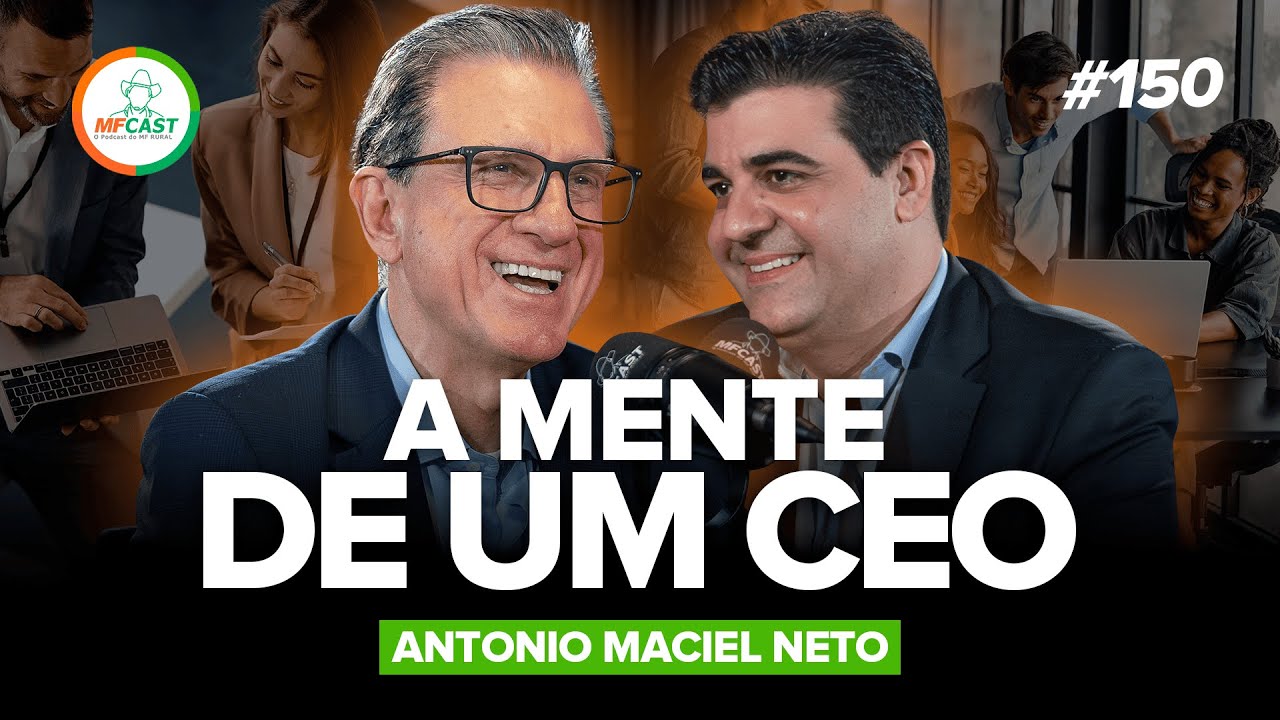 CONHEÇA A MENTE E OS VALORES DE UM GRANDE CEO (Antonio Maciel Neto) - MF Cast 150