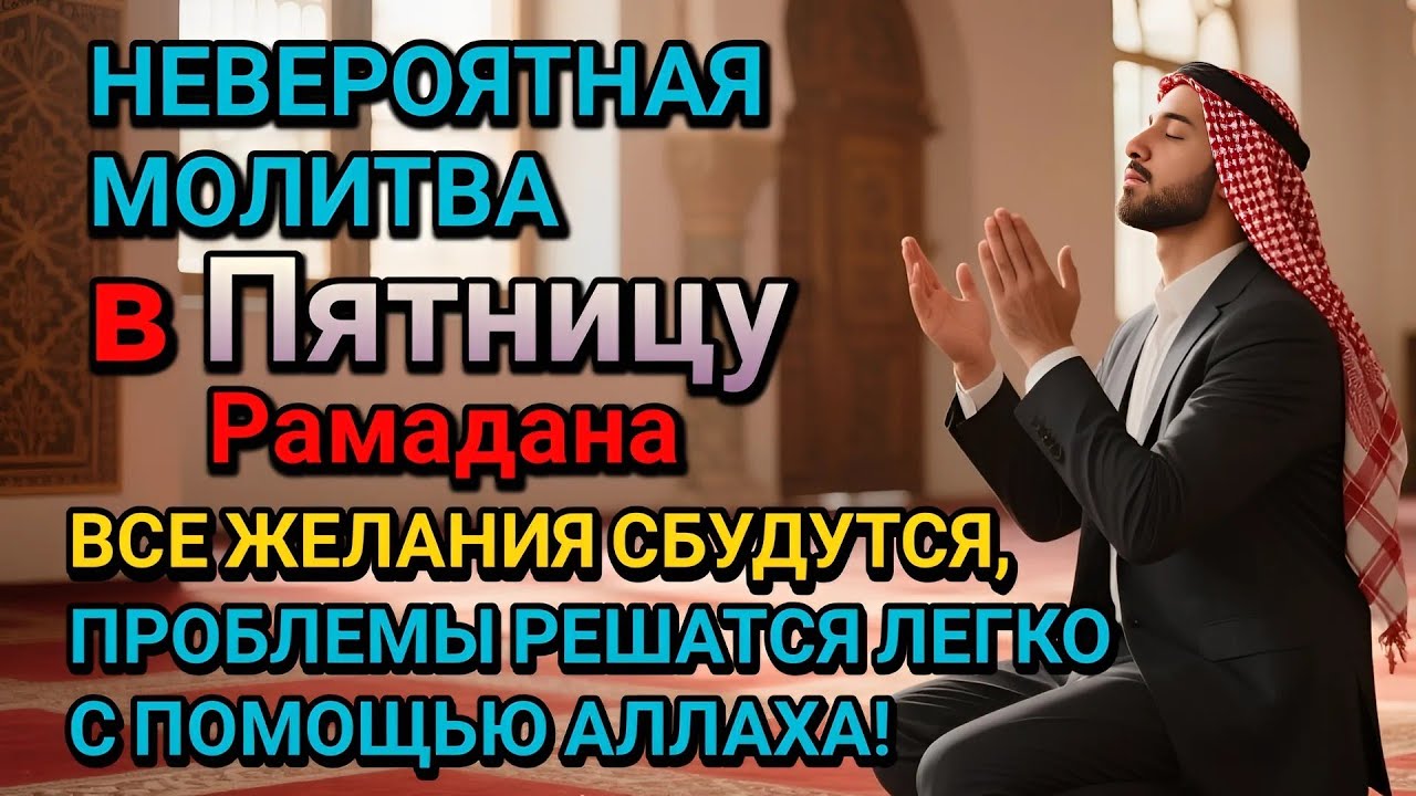 Невероятная молитва в Пятницу в месяце Рамадана! Все желания сбудутся, и проблемы исчезнут