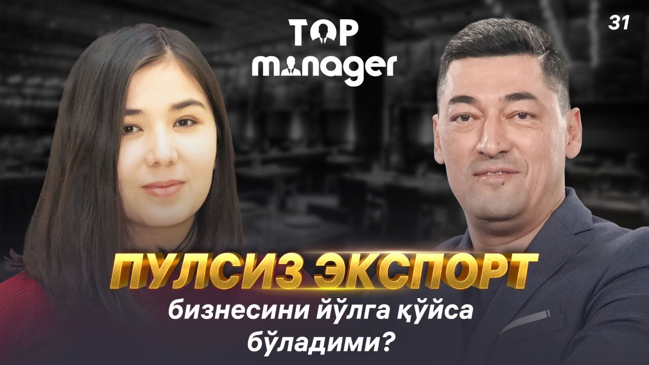 Pulsiz eksport biznesini yo'lga qo'ysa bo'ladimi? | Top manager 31