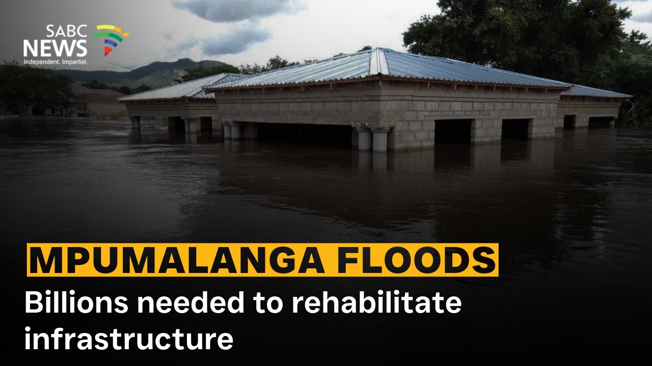 Mpumalanga Floods | Billions needed to rehabilitate infrastructure