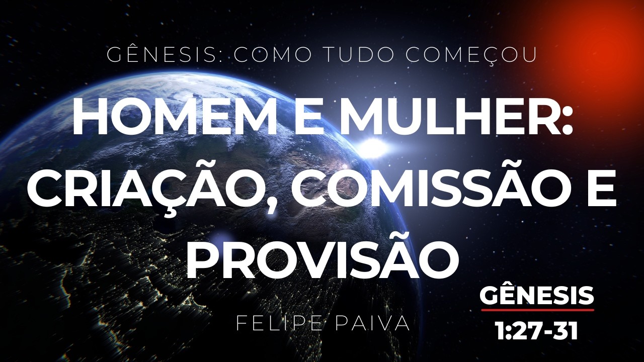 07 - Homem e Mulher: Criação, Comissão e Provisão (Gênesis 1:27-31) | Felipe Paiva