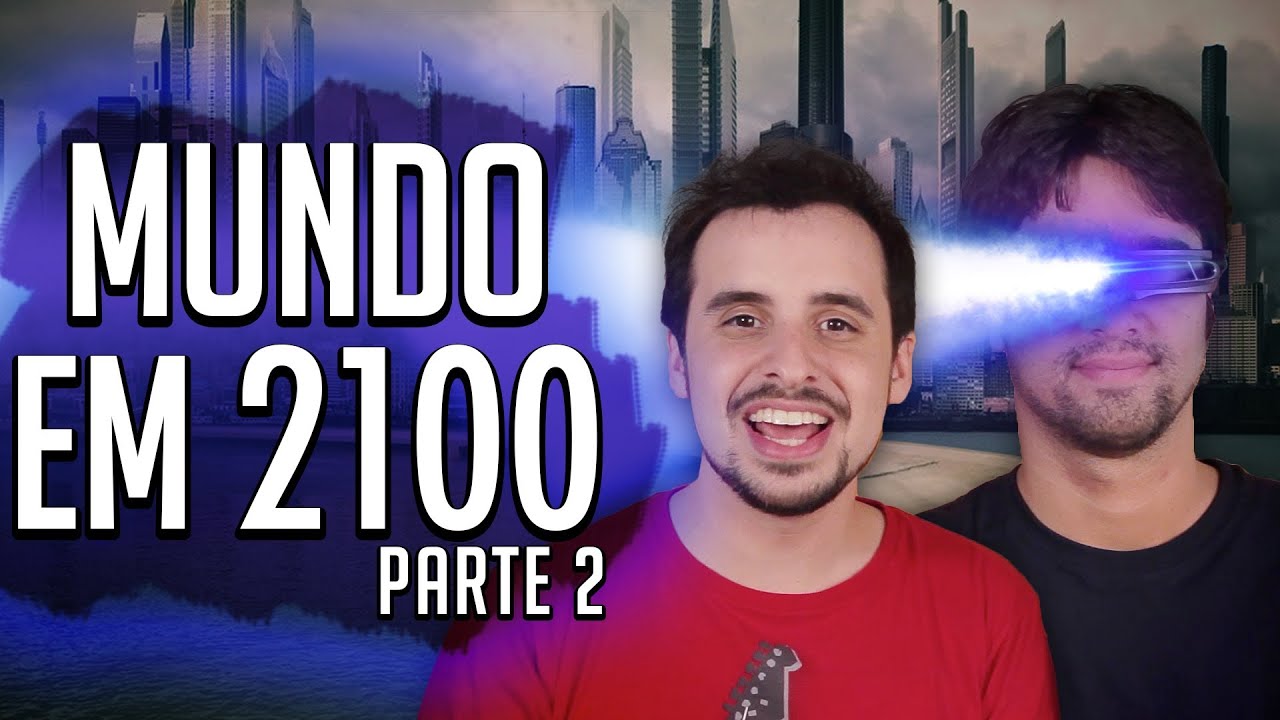 O MUNDO EM 2100 - PARTE 2
