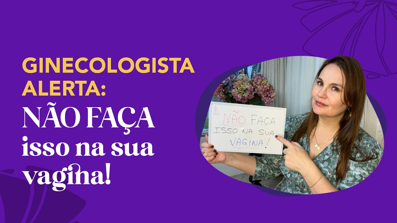 GINECOLOGISTA ALERTA: Não faça isso na sua vagina!