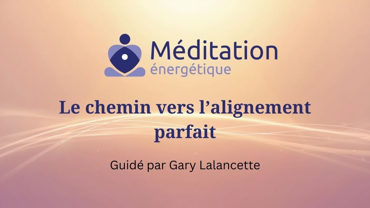 Méditation énergétique: Le chemin vers l'alignement parfait