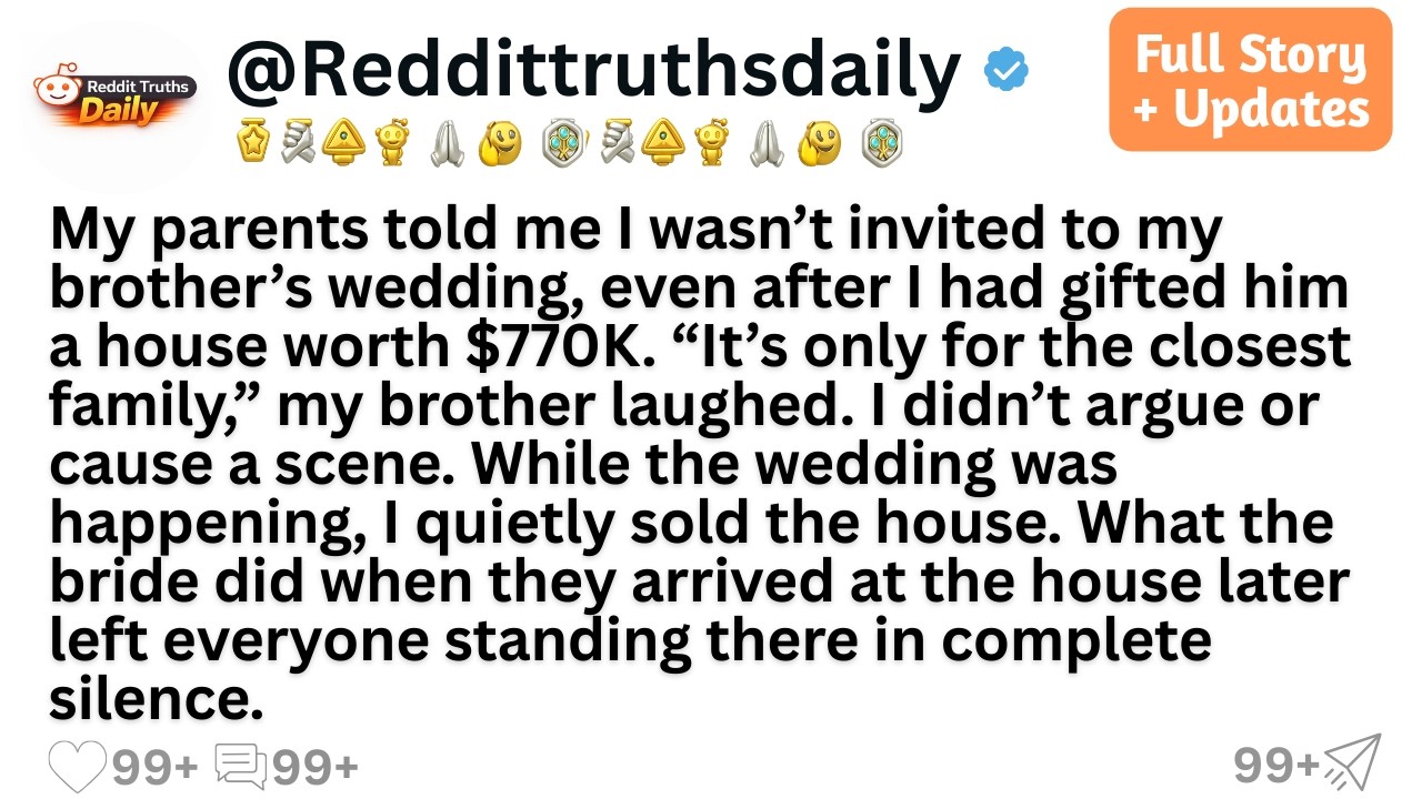 My parents told me I wasn’t invited to my brother’s wedding, even after I had gifted him a house....