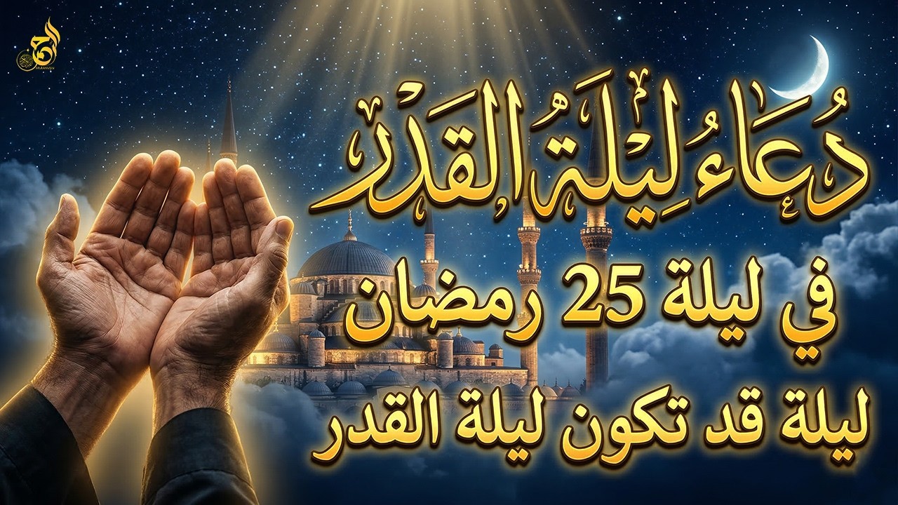دعاء ليلة القدر 25 من رمضان. أدعية مستجابة لتيسير الأمور وتفريج الهم اللهم ارزقنا خير الدنيا والآخرة