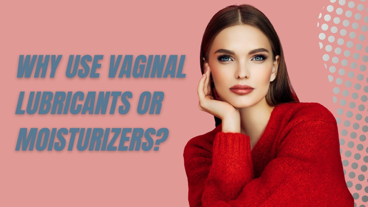 Why use vaginal lubricants or moisturizers?