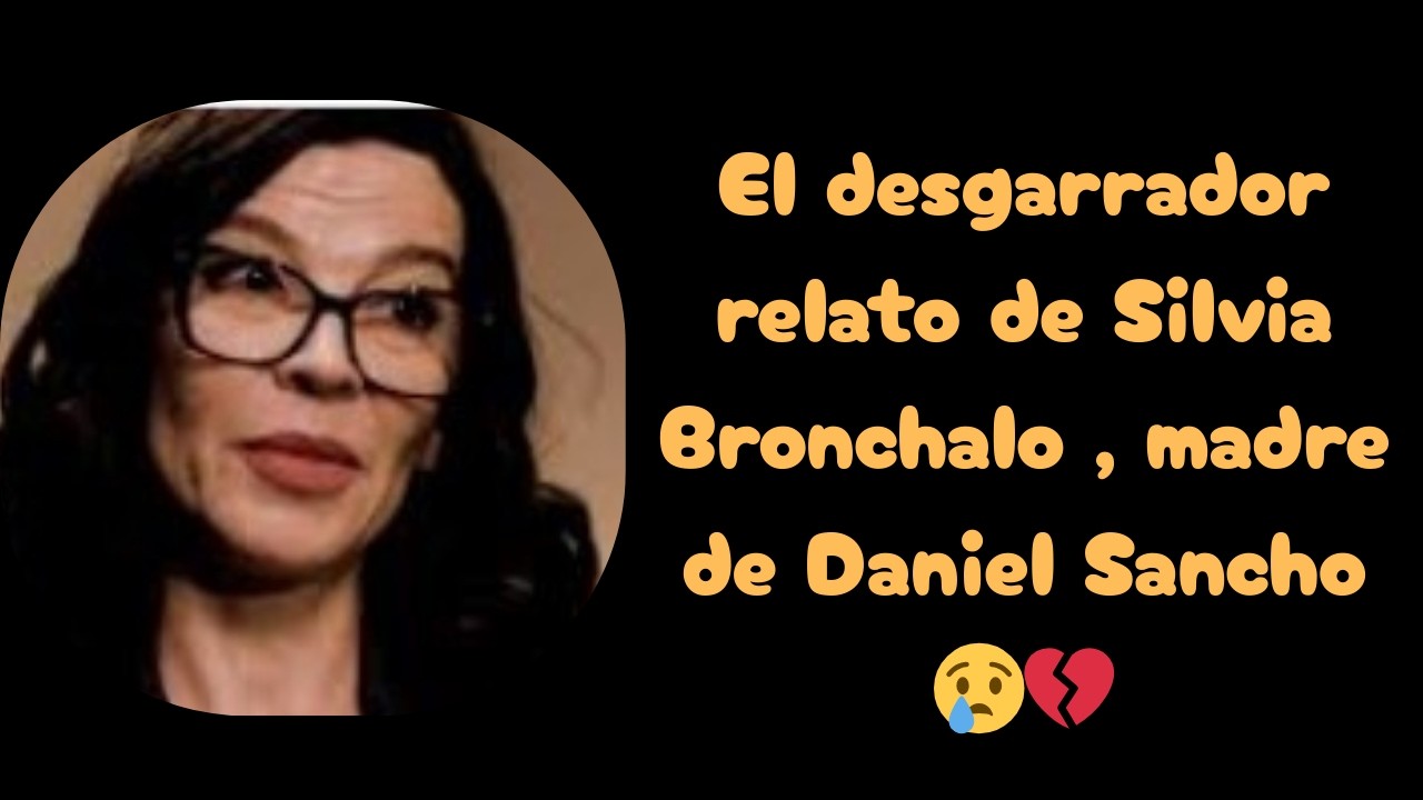 El desgarrador relato de Silvia Bronchalo , madre de Daniel Sancho 😢💔