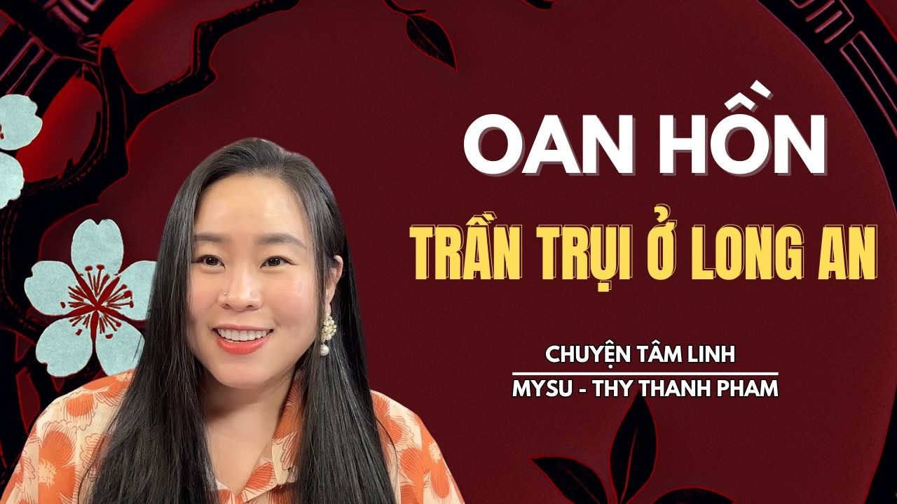 CHUYỆN MA KHÔNG QUẢNG CÁO: Oan Hồn Trần Trụi Ở Long An - Chuyện Tâm Linh | MySu Thy Thanh Pham