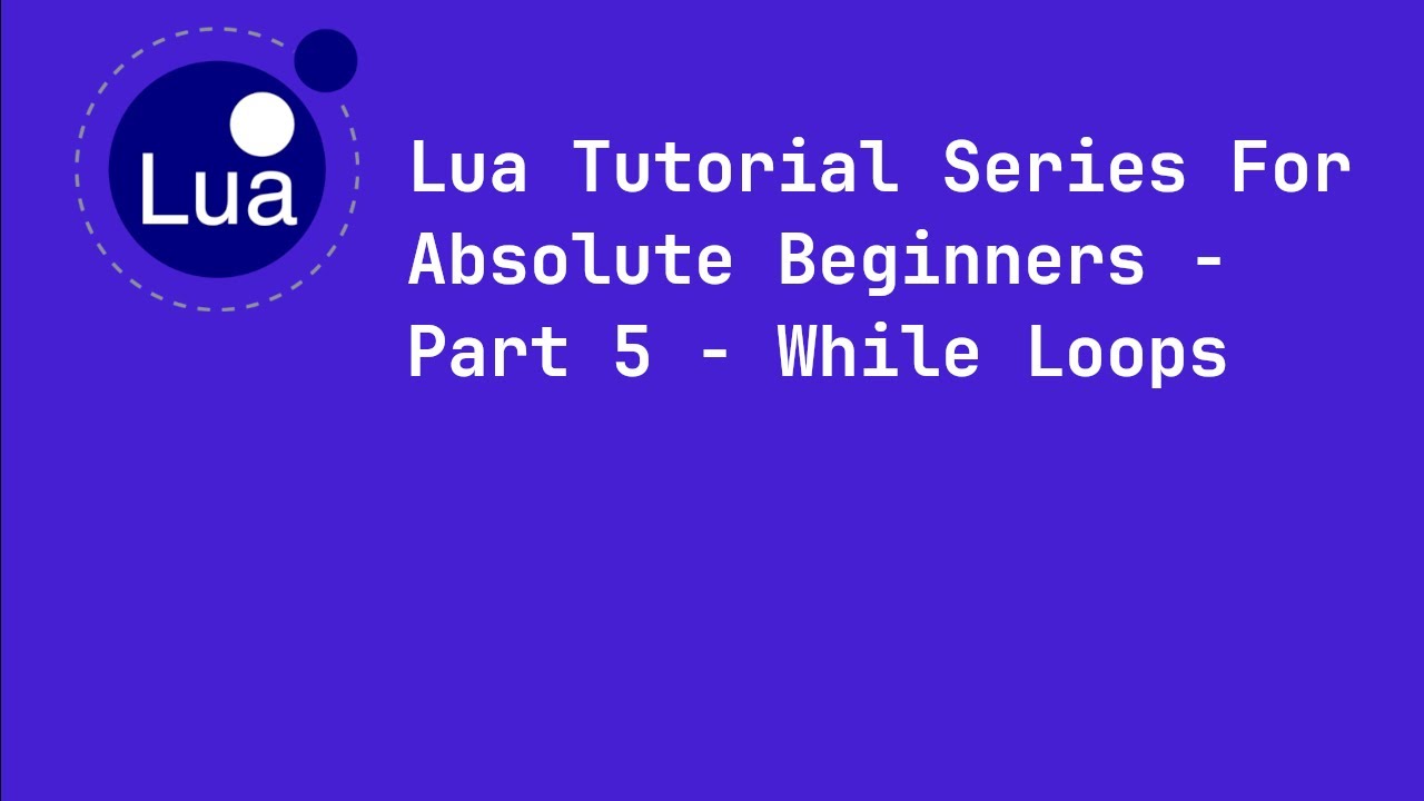 Lua Tutorial Series For Absolute Beginners - Part 5 - While Loops
