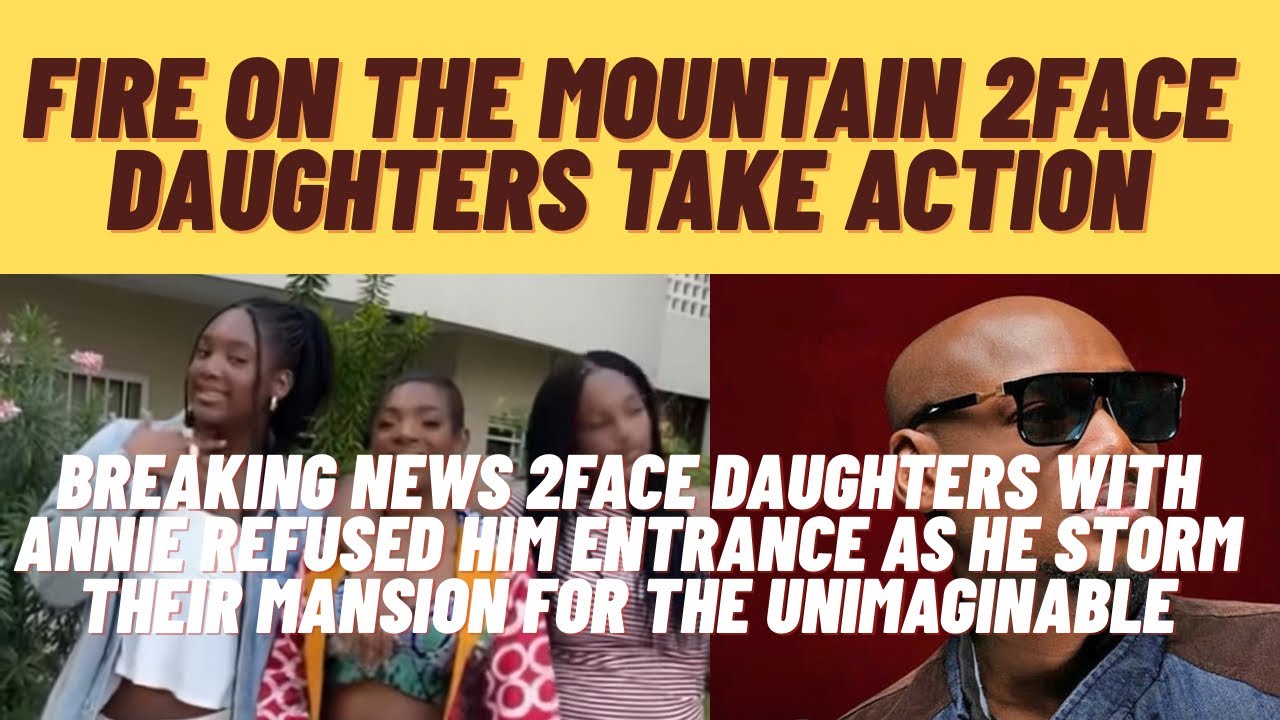 Fire on the mountain tuface in tears as his daughters take action as he storm their mansion omo 