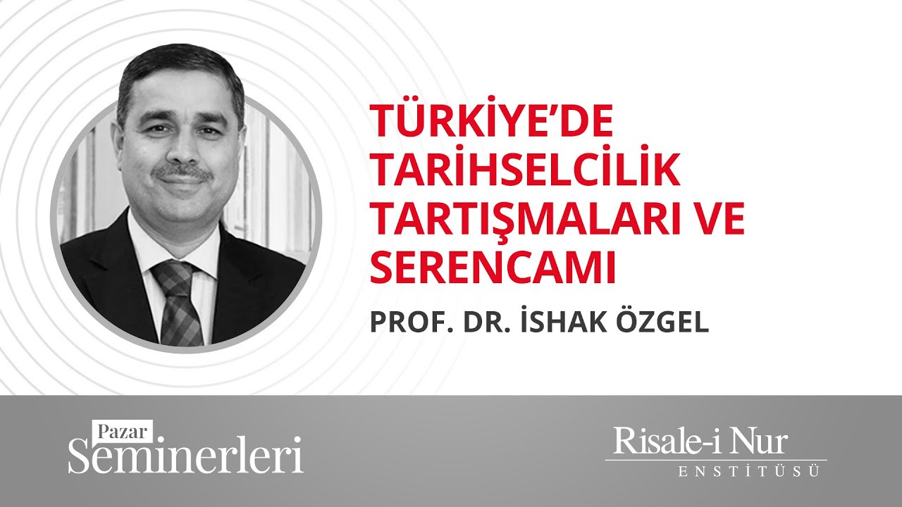 Türkiye’de Tarihselcilik Tartışmaları ve Serencamı | Prof. Dr. İshak Özgel