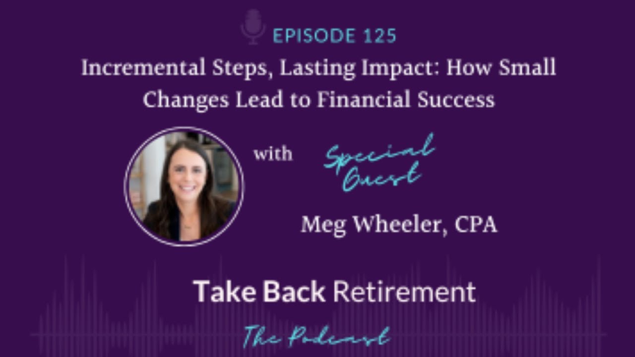 125: Incremental Steps, Lasting Impact: How Small Changes Lead to Financial Success | Meg Wheeler