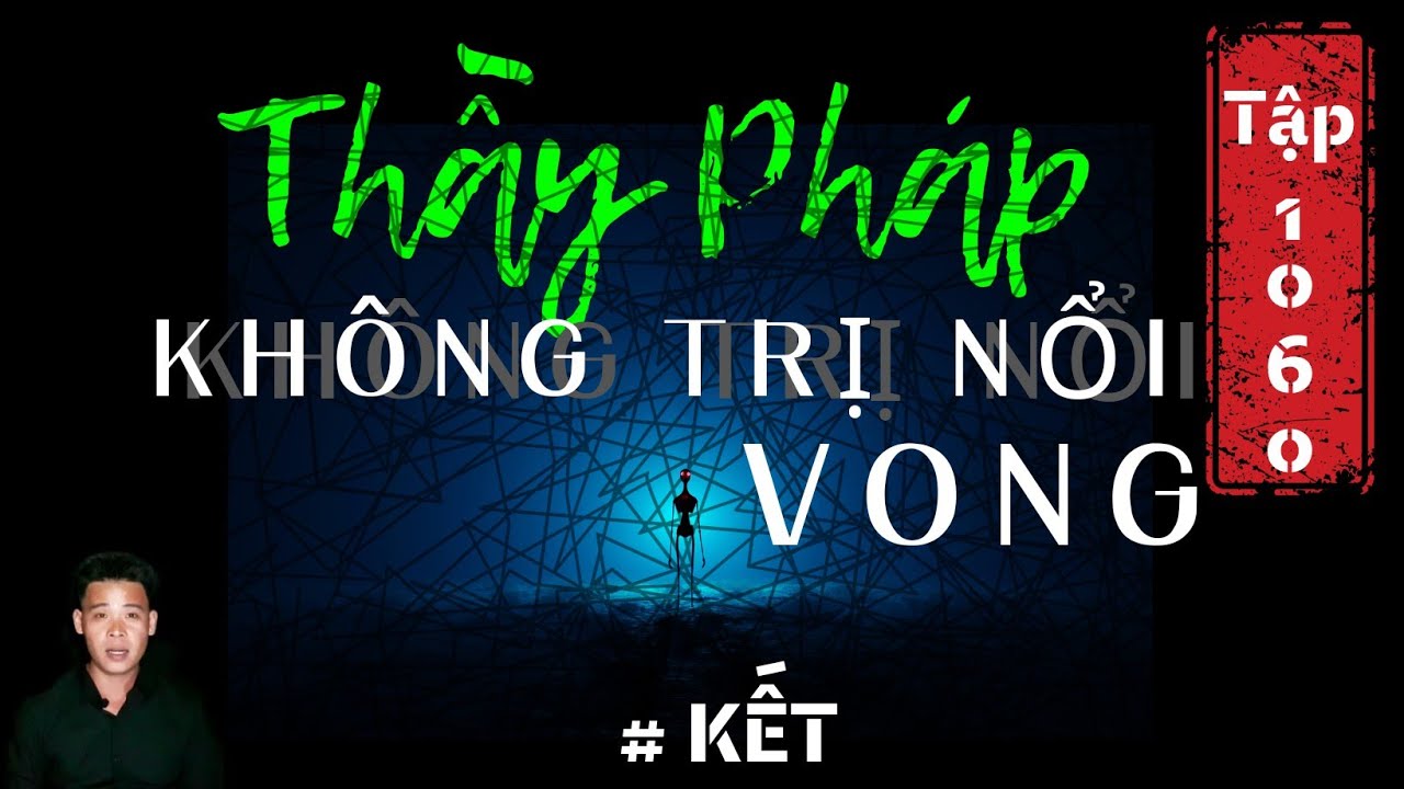 TẬP 1060: CHUYỆN MA XA XƯA | THẦY PHÁP KHÔNG TRỊ NỔI VONG | NỔI SỢ THẦN BÍ | KẾT | HÀN BẢO KỂ