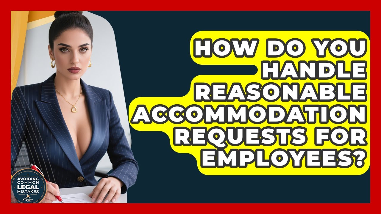 How Do You Handle Reasonable Accommodation Requests For Employees? - Avoiding Common Legal Mistakes