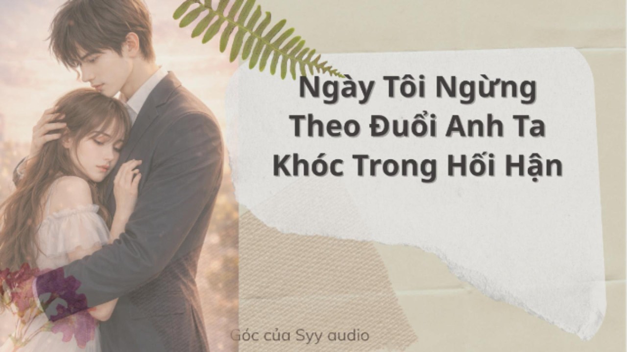 Full audio | Ngày Tôi Ngừng Theo Đuổi Anh Ta Khóc Trong Hối Hận | #truyenaudio