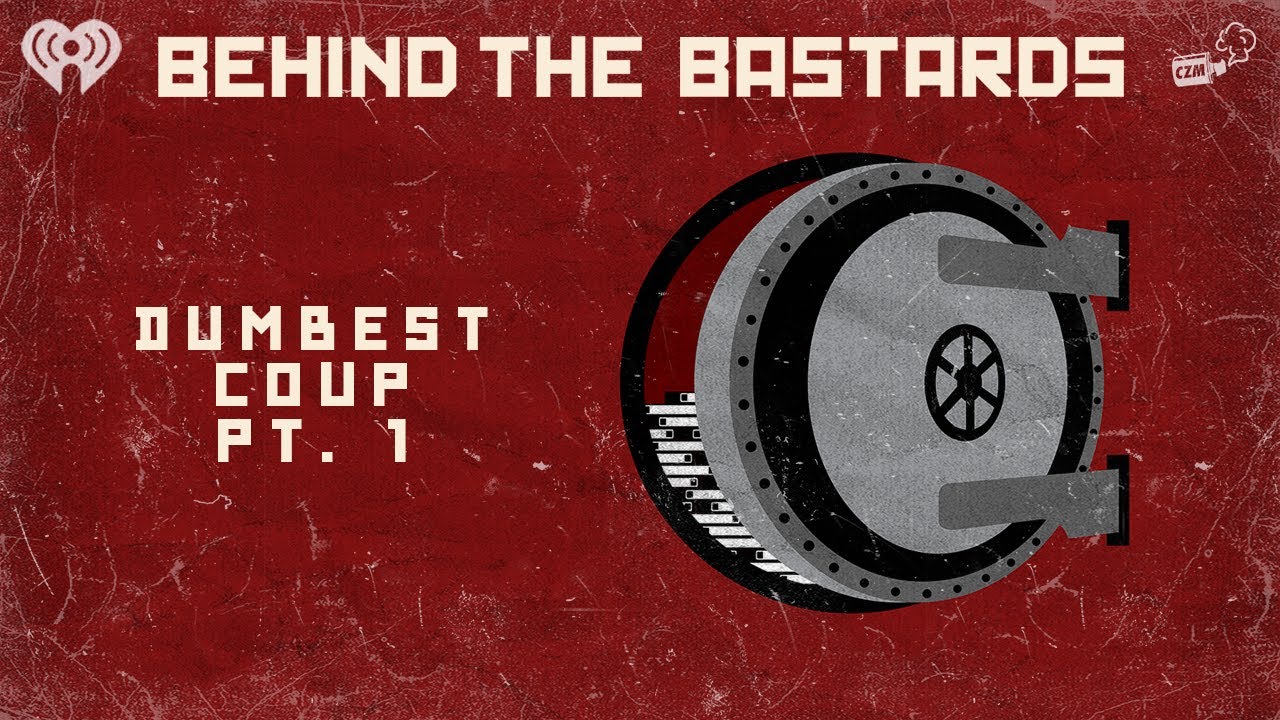 Part One: The Dumbest Coup In World History | BEHIND THE BASTARDS