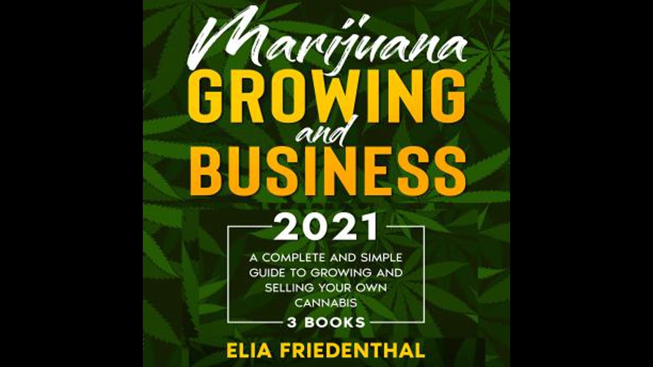 Marijuana Growing and Business 2021: (3 BOOKS) A Complete and Simple Guide to Growing and Selling