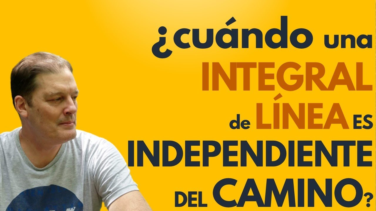 ¿cuándo una INTEGRAL de línea  es INDEPENDIENTE DEL CAMINO?
