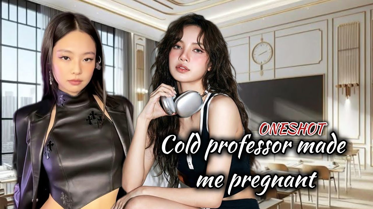 JENLISA FF ONESHOT|Cold Professor Made Me Pregnant 