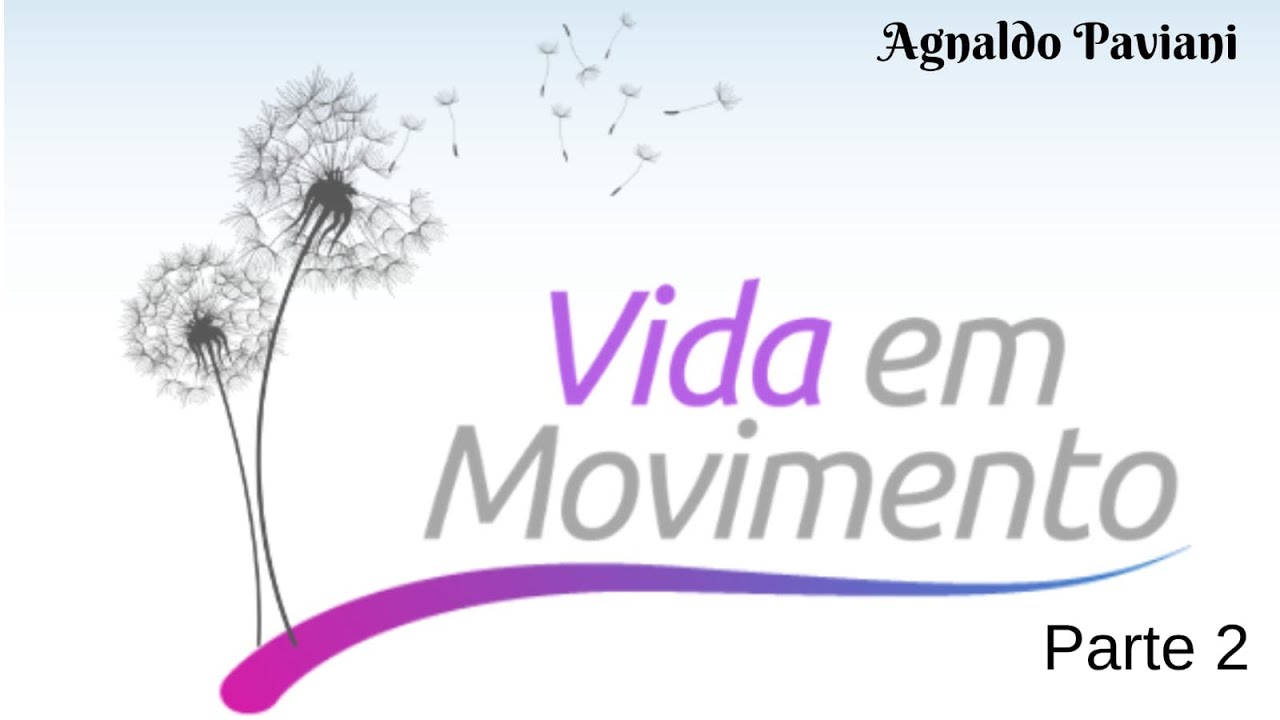 Palestra: Vida Em Movimento - Parte 2 - Agnaldo Paviani