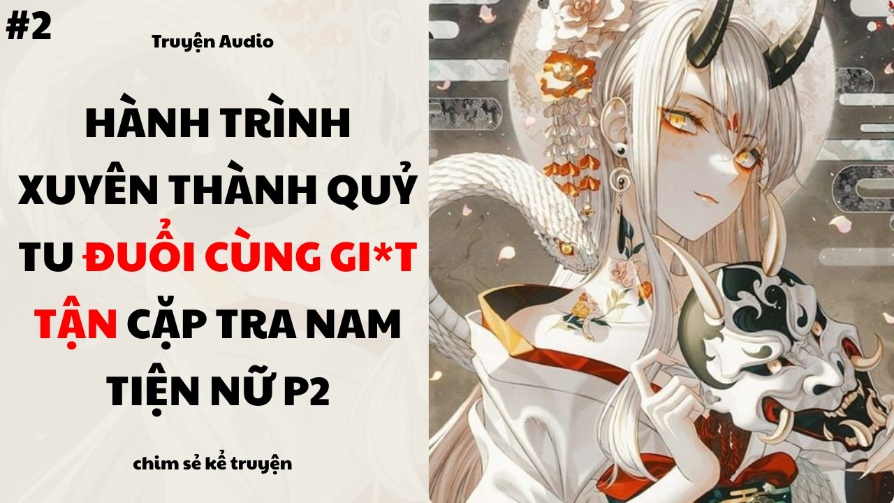 [P2] - TA XUYÊN LÀM QUỶ TU ĐÁNH ĐUỔI CẶP TRA NAM TIỆN NỮ  - Chim sẻ kể truyện
