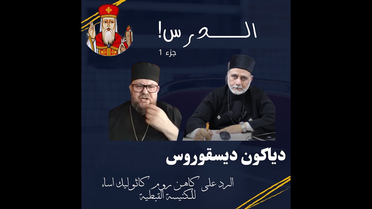 دياكون ديسقوروس : الـــــــــدرس (جزء 1)ردا على أحد الكهنه (روم كاثوليك)