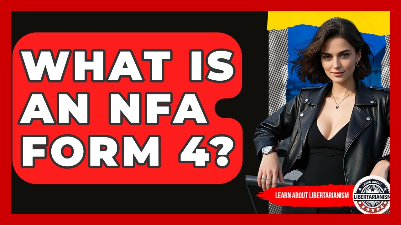 What Is An NFA Form 4? - Learn About Libertarianism